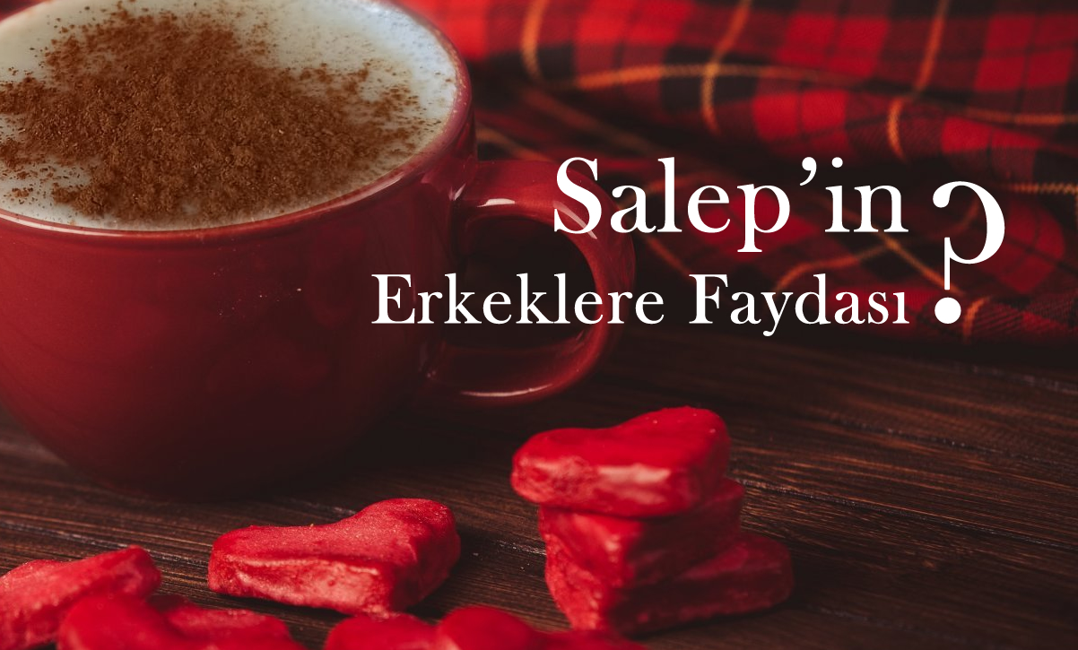 Salep cinsel gücü artırır mı? Cinselliğe faydaları